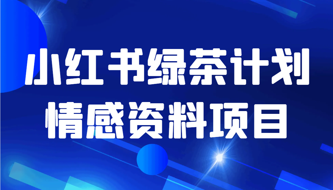 黄岛主·小红书绿茶计划情感虚拟资料变现项目-项目网