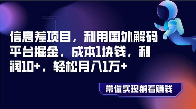 信息差项目，利用国外解码平台掘金，成本1块钱，利润10+，轻松月入1万+-项目网