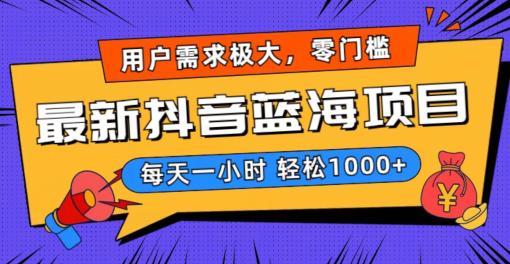 2024新版抖音带货蓝海项目，用户需求极大！每天一小时轻松1000+，无门槛0投入-项目网