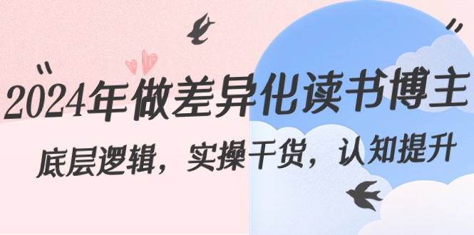 2024年做差异化-读书博主：底层逻辑，实操干货，认知提升（29节）-项目网