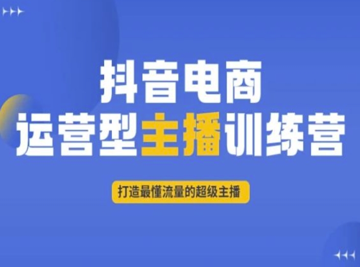 抖音电商运营型主播训练营，打造最懂流量的超级主播-项目网