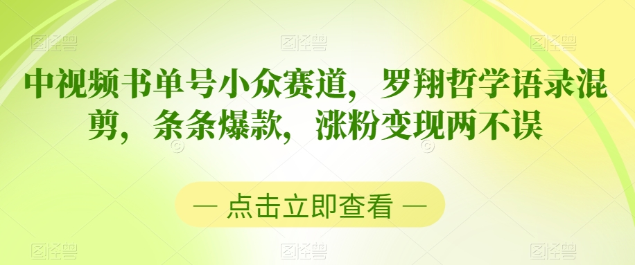 中视频小众书单号赛道，罗翔哲学语录混剪，条条爆款，涨粉变现两不误-项目网