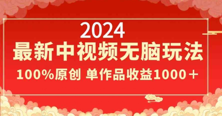 2024年新版中视频无脑玩法，作品制作简单，100%原创，单作品收益1000＋-项目网