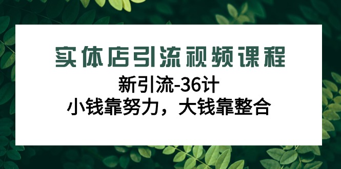 实体店新引流36计课程，小钱靠努力，大钱靠整合（48节-无水印视频）-项目网