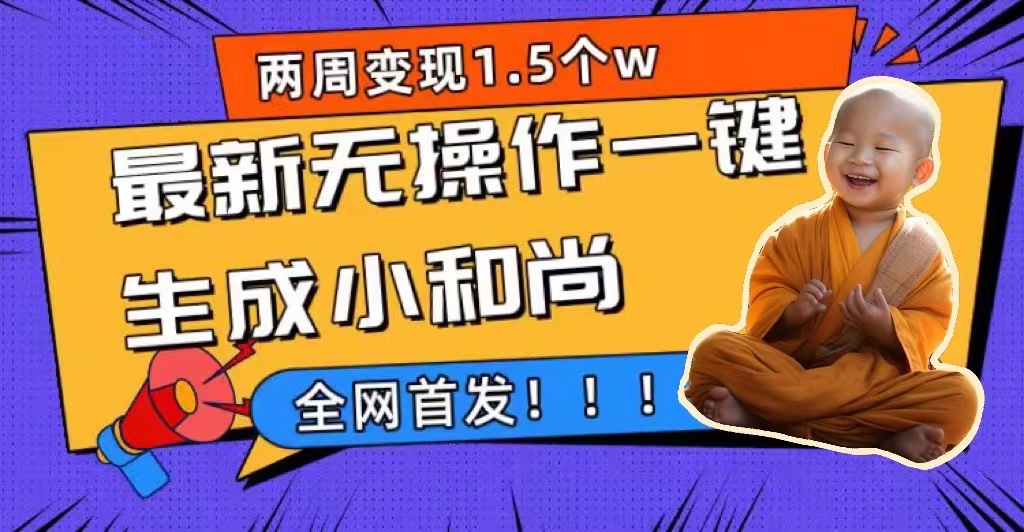 两周1.5W最新无操作一键生成小和尚玩法，升级版首发-项目网
