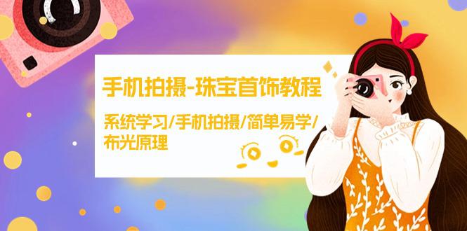 手机拍摄课程-珠宝首饰拍摄技巧，系统学习/手机拍摄/简单易学/布光原理-38节无水印-项目网