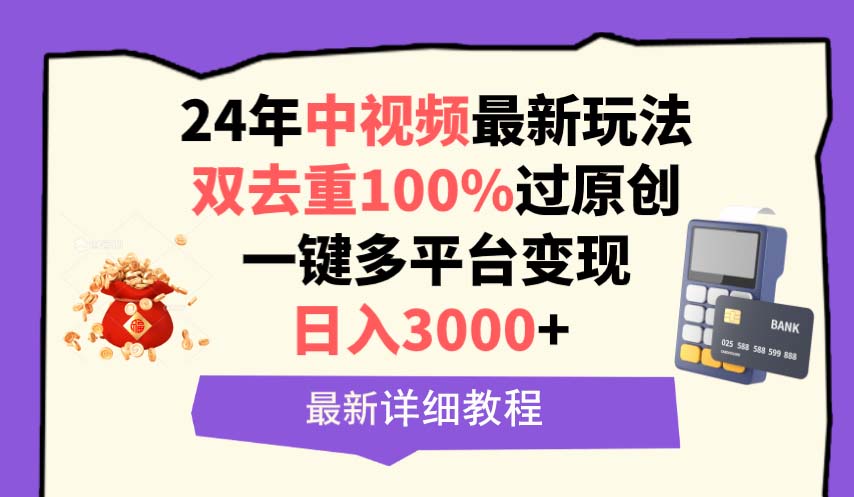 24年中视频最新玩法，双去重100%过原创，日入3000+一键多平台变现-项目网