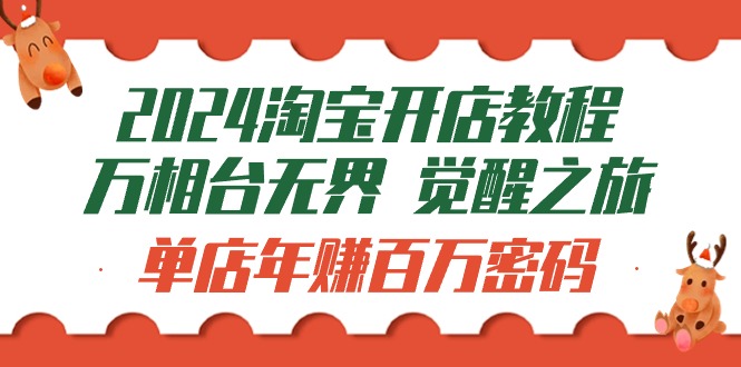新版淘宝开店教程-万相台无界 觉醒-之旅：单店年赚百万密码（99节视频课）-项目网