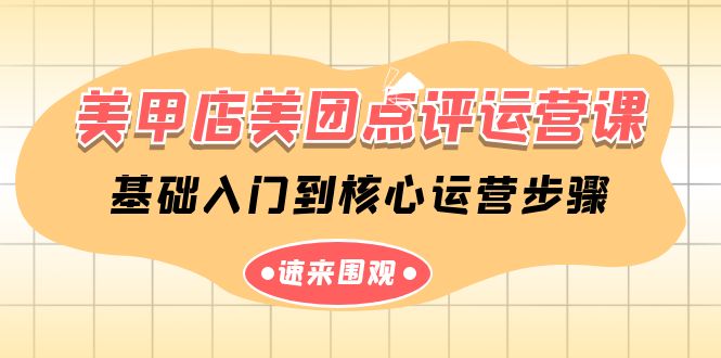 同城美甲店美团点评运营课，基础入门到核心运营步骤（14节课）-项目网