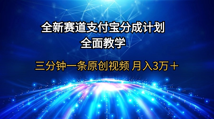 全新赛道 支付宝分成计划，全面教学 三分钟一条原创视频 月入3万＋-项目网