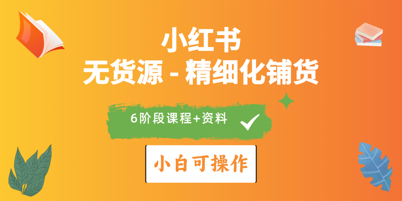 2024年小红书电商实操指南：实战无货源精细化铺货全解析-项目网
