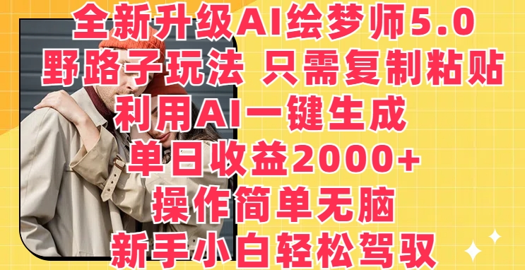 全新升级AI绘梦师5.0.野路子玩法：一键生成梦境画作，小白轻松日入2000+-项目网