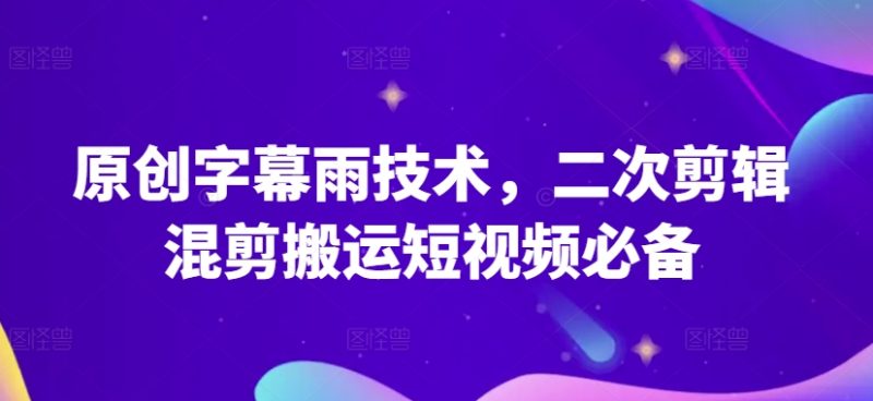 原创字幕雨技术，二次剪辑混剪搬运短视频必备原创技能-项目网