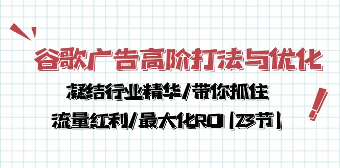 谷歌广告高阶打法与优化，解密流量红利/痛点揭秘，助力ROI最大化(23节)-项目网