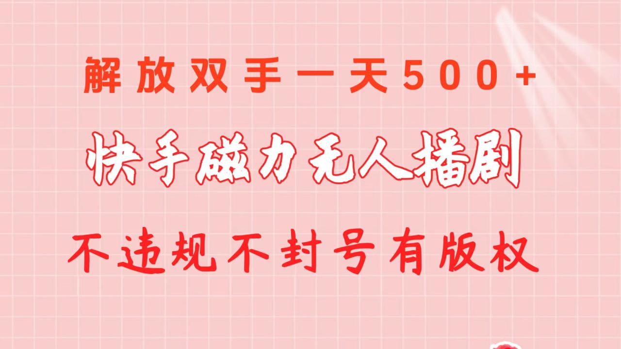 快手磁力无人播剧玩法 一天500+ 不违规不封号有版权-项目网