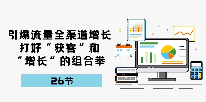 流量裂变宝典：26课解锁全渠道增长秘籍，打造获客增长新引擎-项目网
