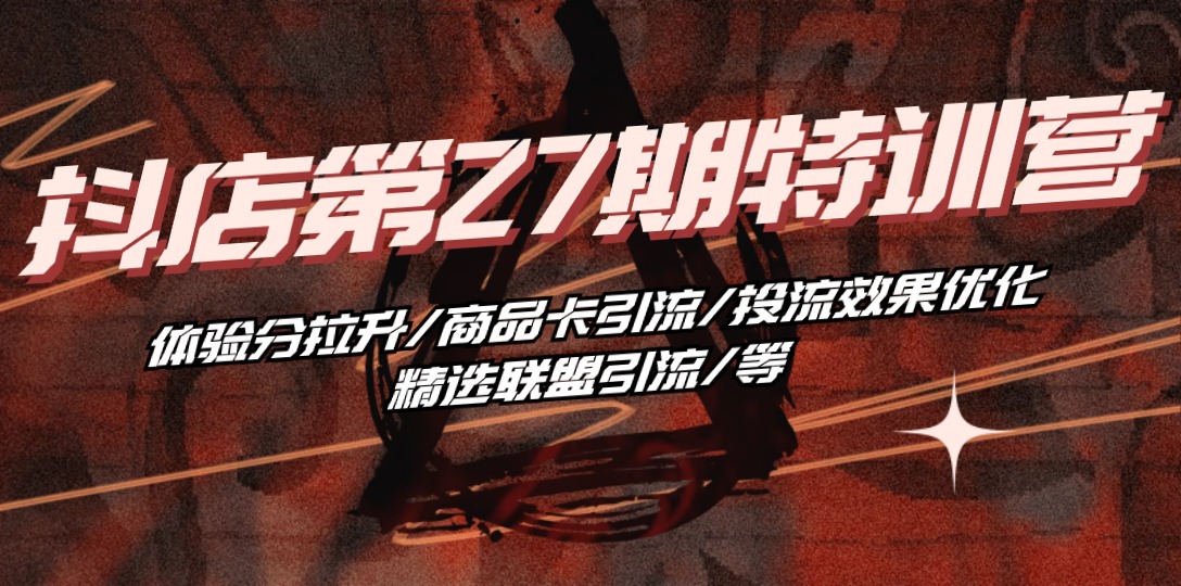 抖店·第27期特训营 体验分拉升/商品卡引流/投流效果优化/精选联盟引流/等-项目网