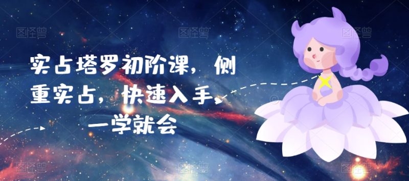 实占塔罗初阶课，侧重实战，快速入手，一学就会-项目网