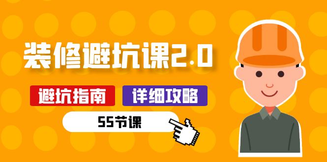 新手装修 避坑课2.0：装修之前一定要做好功课（55节课）-项目网