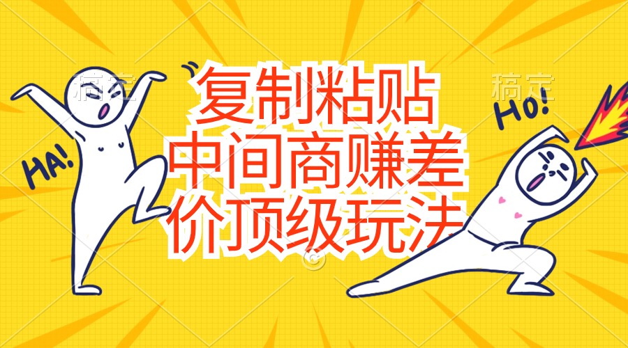 复制粘贴，中间商赚差价顶级玩法，零成本，硬通货-项目网