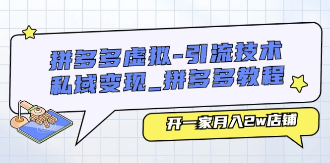 拼多多虚拟-引流技术与私域变现_拼多多教程：开一家月入2w店铺-项目网