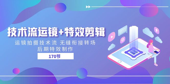 技术流 运镜+特效剪辑 运镜拍摄技术流 无缝衔接转场 后期特效制作-170节-项目网
