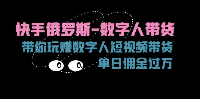 快手俄罗斯-数字人带货，带你玩赚数字人短视频带货，单日佣金过万-项目网