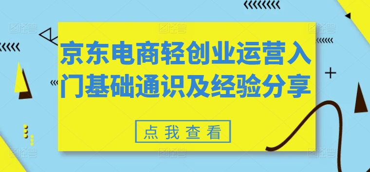 京东电商轻创业运营入门基础通识及经验分享 京东电商轻创业运营入门基础通识及经验分享