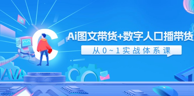 Ai 图文带货+数字人口播带货，从0~1实战体系课（43节）-项目网
