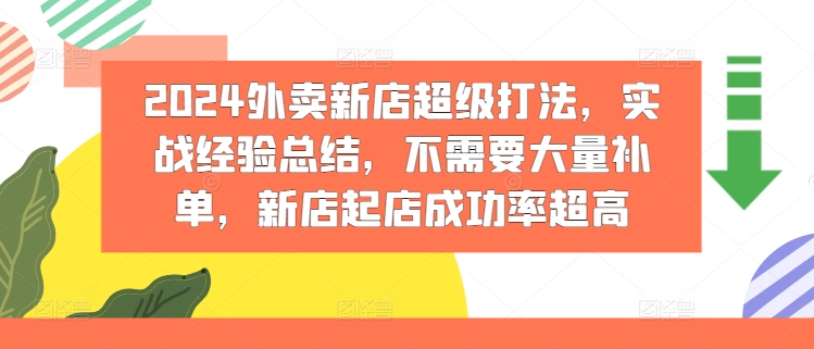 2024外卖新店超级打法，实战经验总结，不需要大量补单，新店起店成功率超高-项目网