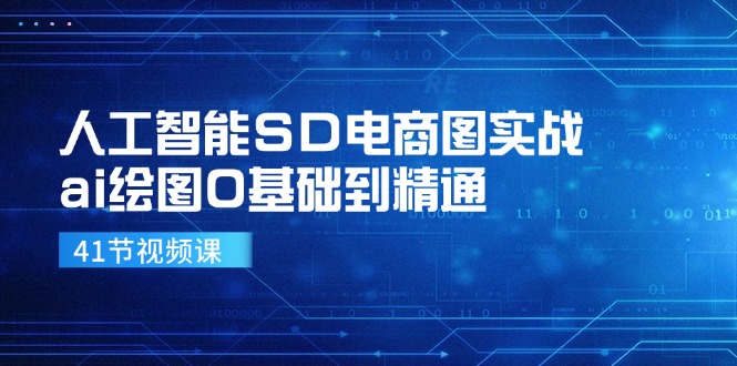 人工智能SD电商图实战，ai绘图0基础到精通（41节视频课）-项目网