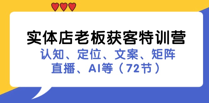实体店老板获客特训营：认知、定位、文案、矩阵、直播、AI等（72节）-项目网