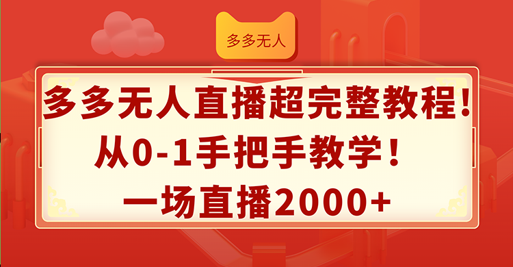 多多无人直播超完整教程!从0-1手把手教学！一场直播2000+-项目网