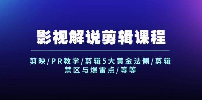 影视解说剪辑课程：剪映/PR教学/剪辑5大黄金法侧/剪辑禁区与爆雷点/等等-项目网