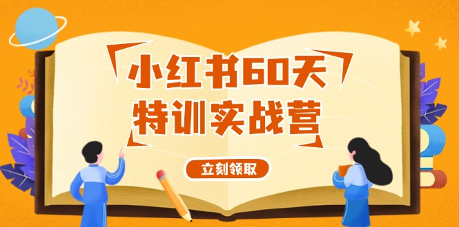 小红书60天特训实战营（系统课）从0打造能赚钱的小红书账号（55节课）-项目网