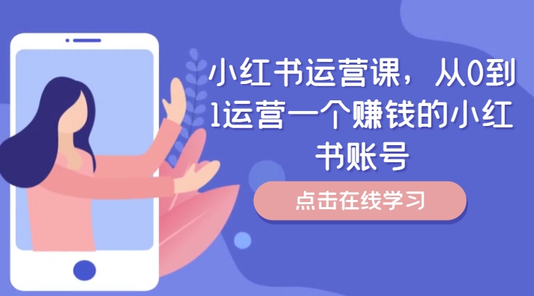 小红书运营课,从0到1运营一个赚钱的小红书账号 小红书运营课,从0到1运营一个赚钱的小红书账号