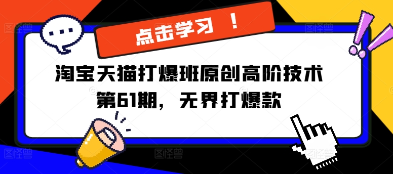 淘宝天猫打爆班原创高阶技术第61期，无界打爆款-项目网