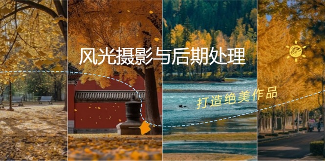 风光 摄影与后期处理全课程：掌握光影、色彩、构图，打造绝美作品-项目网