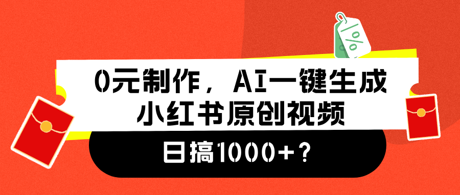 0元制作,AI一键生成小红书原创视频,日搞1000+? 0元制作,AI一键生成小红书原创视频,日搞1000+?